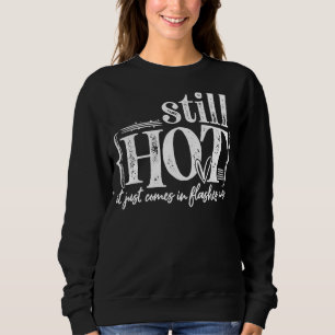 Sudadera Todavía estoy caliente, acaba de llegar en llamas.