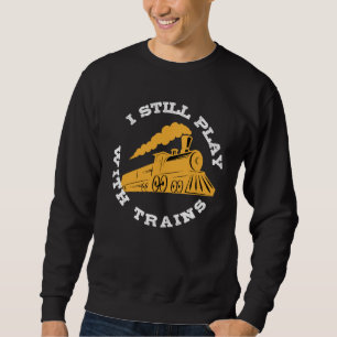 Sudadera Todavía Juega Con Trenes Mi Tren De Ferrocarril Mo