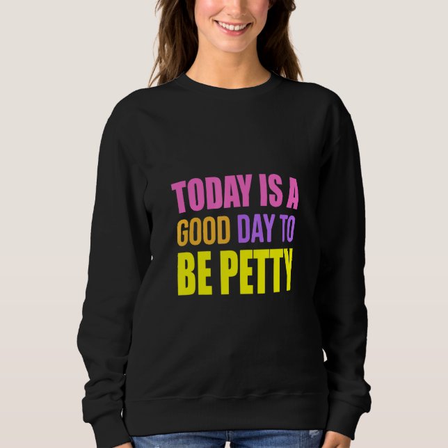 Sudadera Today Is A Good Day To Be Petty   Humor (Anverso)