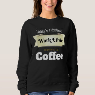 Sudadera Today s Fabulous Work Ethic Sponsored by Coffee