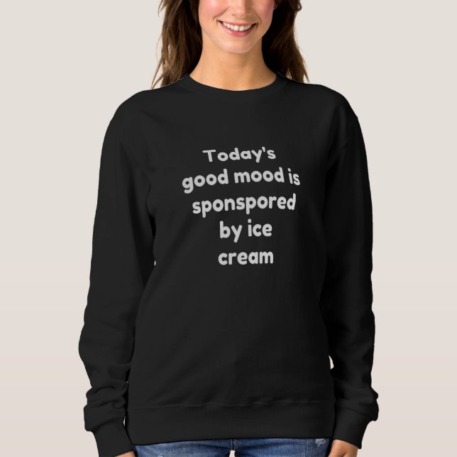 Sudadera Today's Good Mood Is Sponsored By Ice Cream (Anverso)