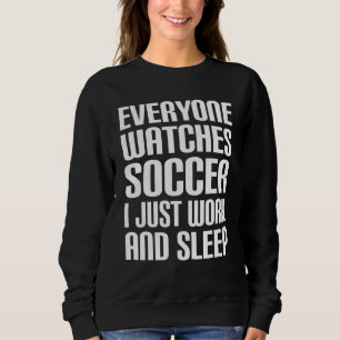 Sudadera Todo El Mundo Ve Fútbol Que Sólo Trabajo Y Duerme