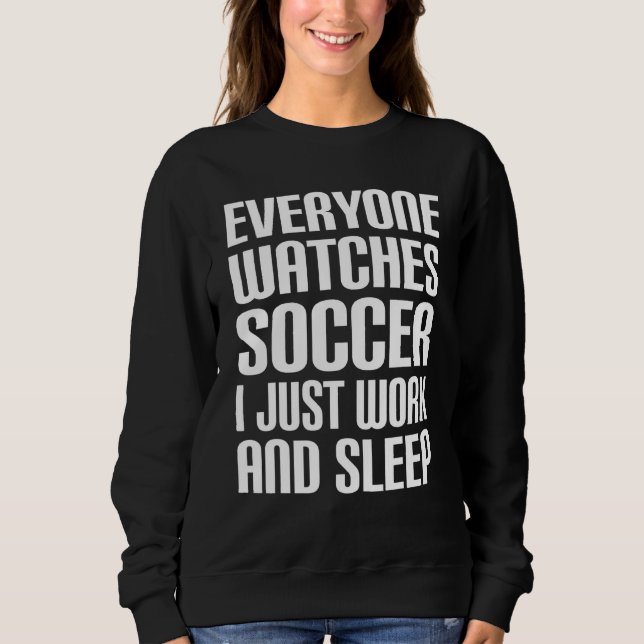 Sudadera Todo El Mundo Ve Fútbol Que Sólo Trabajo Y Duerme  (Anverso)