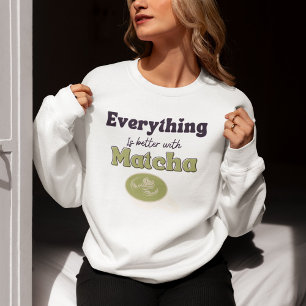 Sudadera Todo Es Mejor Con Matcha, Matcha