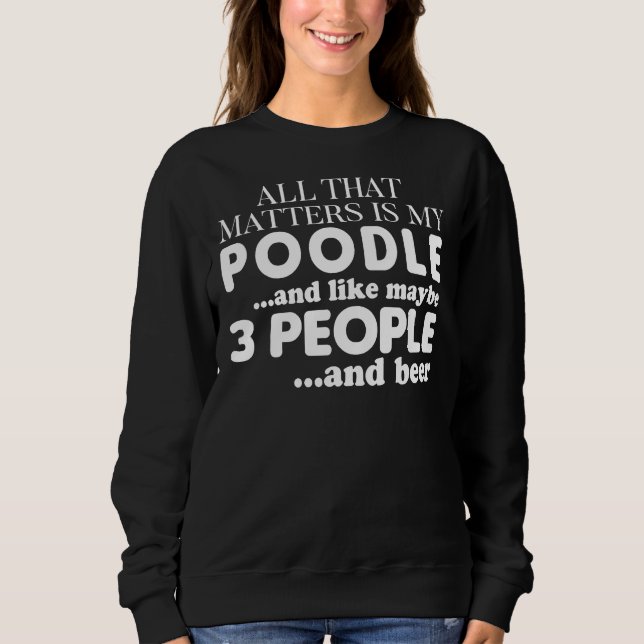 Sudadera Todo Lo Que Importa Es Mi Poodle Y Cerveza (Anverso)