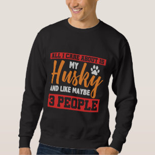 Sudadera Todo Lo Que Me Importa Es Mi Husky Y Tal Vez 3 Per