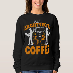 Sudadera Todo Lo Que Necesitan Los Arquitectos Es Café Arqu