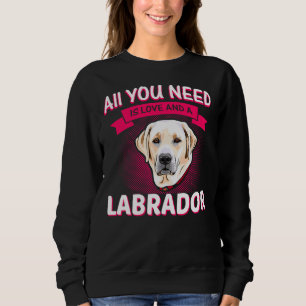 Sudadera Todo Lo Que Necesitas Es Amor Y Un Labrador Labrad