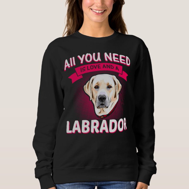 Sudadera Todo Lo Que Necesitas Es Amor Y Un Labrador Labrad (Anverso)