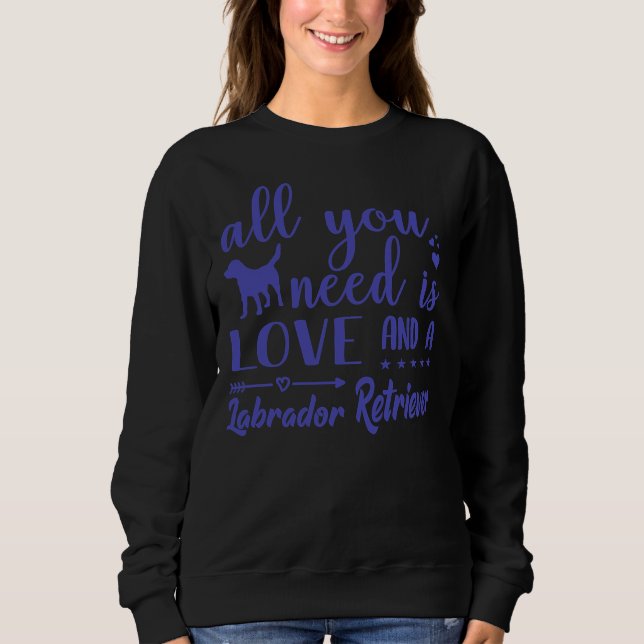 Sudadera Todo Lo Que Necesitas Es Amor Y Un Labrador Recupe (Anverso)