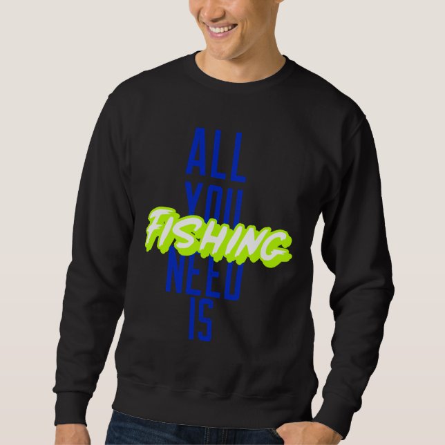 Sudadera Todo Lo Que Necesitas Es Pescar (Anverso)