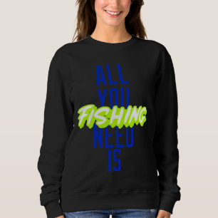 Sudadera Todo Lo Que Necesitas Es Pescar