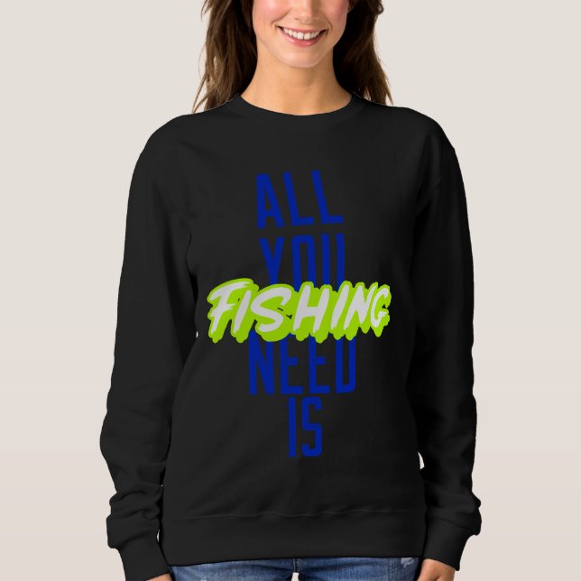 Sudadera Todo Lo Que Necesitas Es Pescar (Anverso)