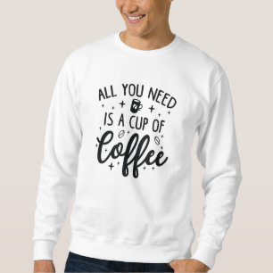 Sudadera Todo lo que necesitas es una taza de café
