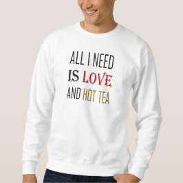 Sudadera Todo lo que necesito es amor y té caliente, día de