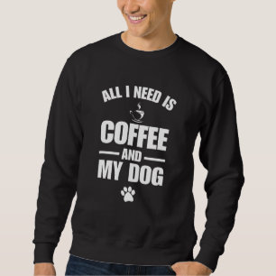 Sudadera Todo Lo Que Necesito Es Café Y Café De Perro.