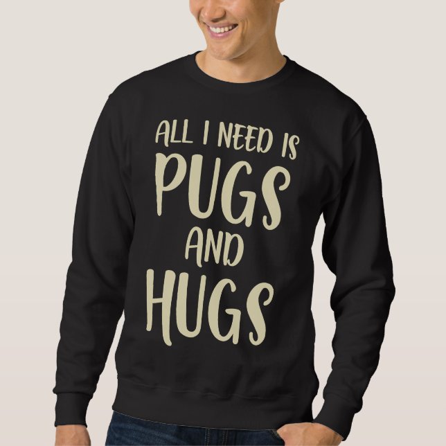 Sudadera Todo lo que necesito es camiseta esencial de PUG y (Anverso)