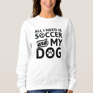 Sudadera Todo Lo Que Necesito Es Fútbol Y Mi Perro