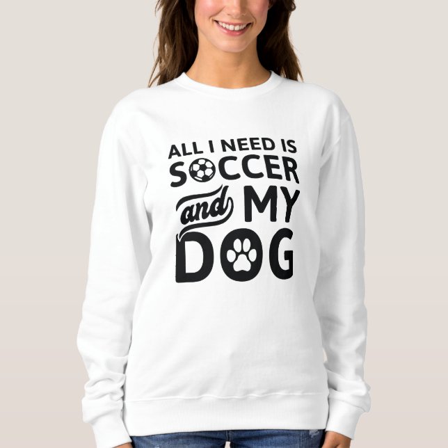 Sudadera Todo Lo Que Necesito Es Fútbol Y Mi Perro (Anverso)