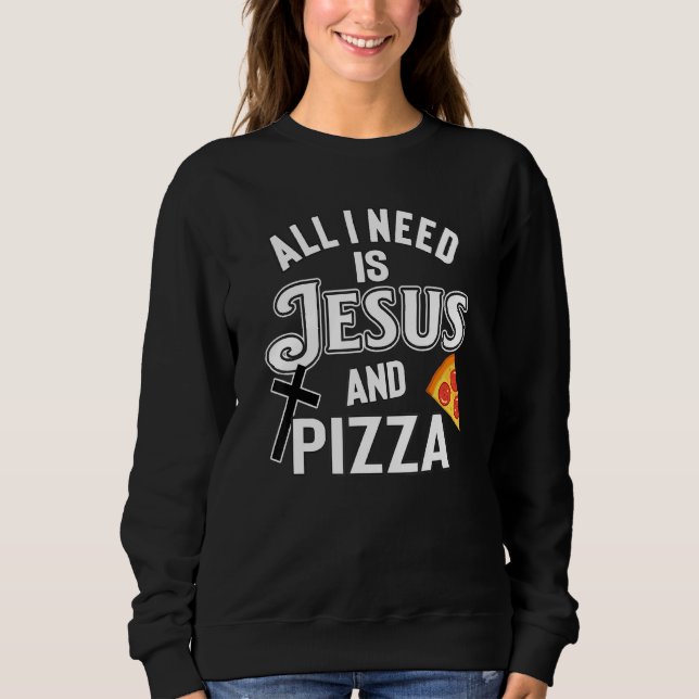 Sudadera Todo Lo Que Necesito Es Jesús Y Pizza Comida Relig (Anverso)