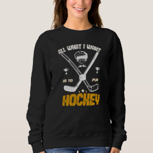 Sudadera Todo Lo Que Quiero Es Jugar Hockey Para Jugador Y