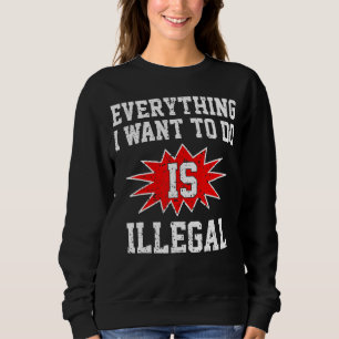 Sudadera Todo Lo Que Quiero Hacer Es Ilegal