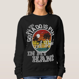 Sudadera Todo Lo Que Tienes Que Hacer Es Poner Una Bebida E