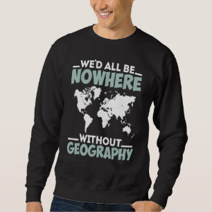 Sudadera Todos estaríamos en ninguna parte sin geografía di