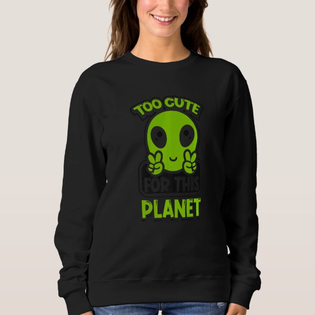 Sudadera Too Cute For This Planet Conspiracy Alien Alien   (Anverso)