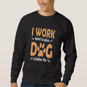 Sudadera Trabajo Duro En Darle A Mi Perro Una Vida Mejor