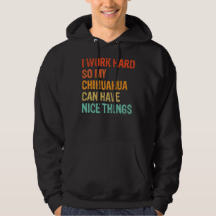 Sudadera Trabajo Duro Para Que Mi Chihuahua Pueda Tener Cos