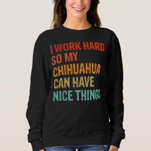 Sudadera Trabajo Duro Para Que Mi Chihuahua Pueda Tener Cos