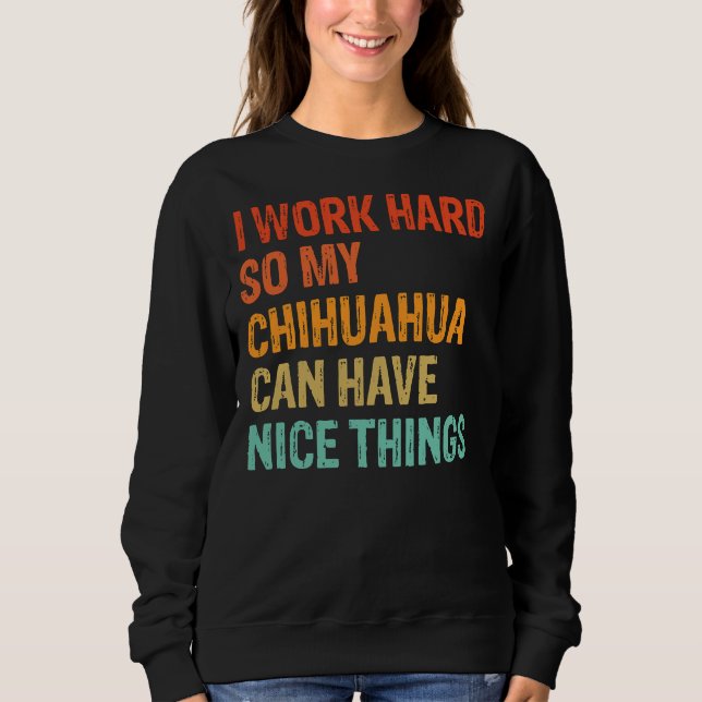 Sudadera Trabajo Duro Para Que Mi Chihuahua Pueda Tener Cos (Anverso)