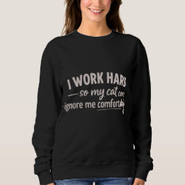 Sudadera Trabajo duro para que mi gato pueda ignorarme cómo