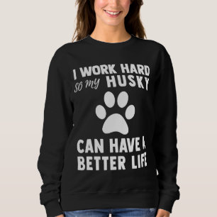 Sudadera Trabajo Duro Para Que Mi Husky Pueda Tener Una Vid