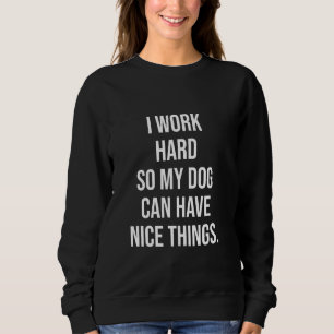Sudadera Trabajo duro para que mi perro pueda tener cosas b