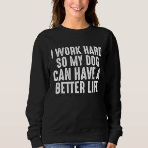 Sudadera Trabajo duro para que mi perro pueda tener una mej