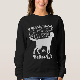 Sudadera Trabajo Duro Para Que Mi Perro Pueda Tener Una Vid