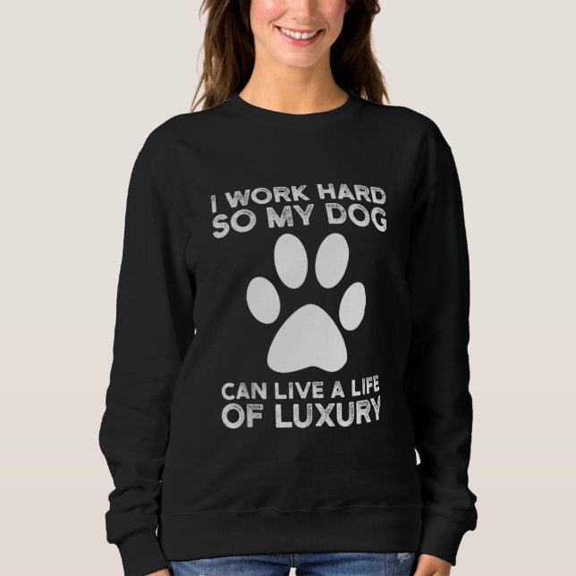 Sudadera Trabajo Duro Para Que Mi Perro Pueda Vivir Una Vid (Anverso)