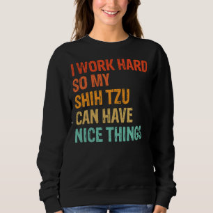 Sudadera Trabajo Duro Para Que Mi Shih Tzu Tenga Cosas Agra