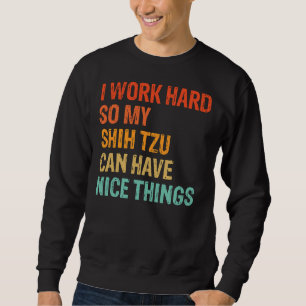 Sudadera Trabajo Duro Para Que Mi Shih Tzu Tenga Cosas Agra
