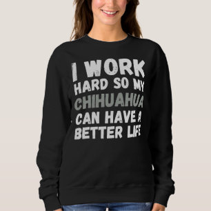 Sudadera Trabajo Mucho Para Que Mi Chihuahua Pueda Tener Un
