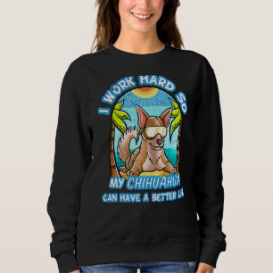 Sudadera Trabajo Mucho Para Que Mi Chihuahua Pueda Tener Un