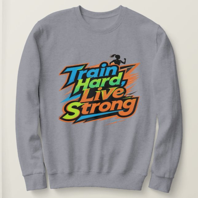 Sudadera Train Hard Live Strong Motivational Sweatshirt | E (Anverso del diseño)