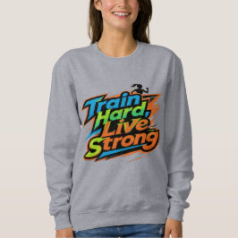 Sudadera Train Hard Live Strong Motivational Sweatshirt | E
