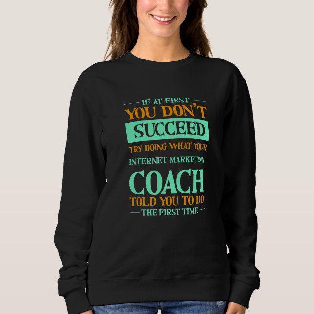 Sudadera Try Doing What Your Internet Marketing Coach Told  (Anverso)