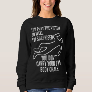 Sudadera Tú interpretas tan bien a la víctima que estoy sor