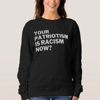 Sudadera Tu patriotismo es racismo ahora Antirracismo Antid