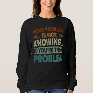 Sudadera Tu problema es no saber que eres el problema