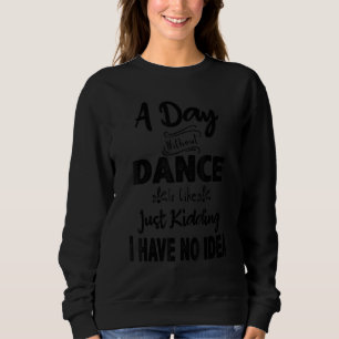 Sudadera Un día sin baile es como solo broma no tengo